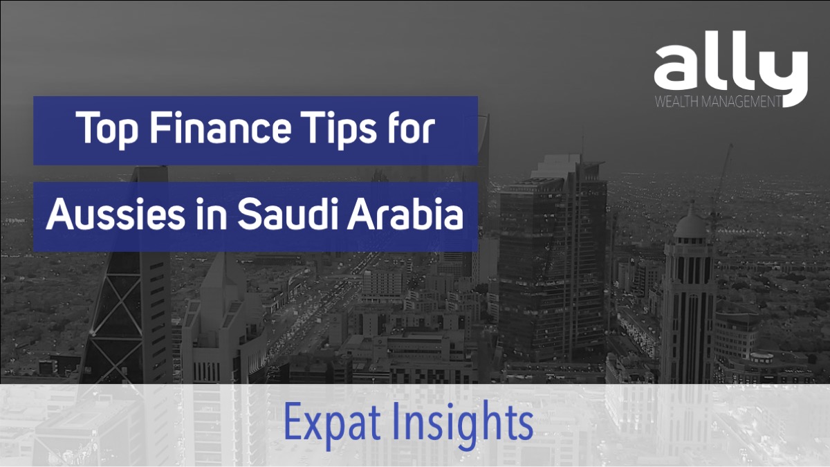 Finance Tips for Australians in Saudi Arabia - Ally Wealth Management