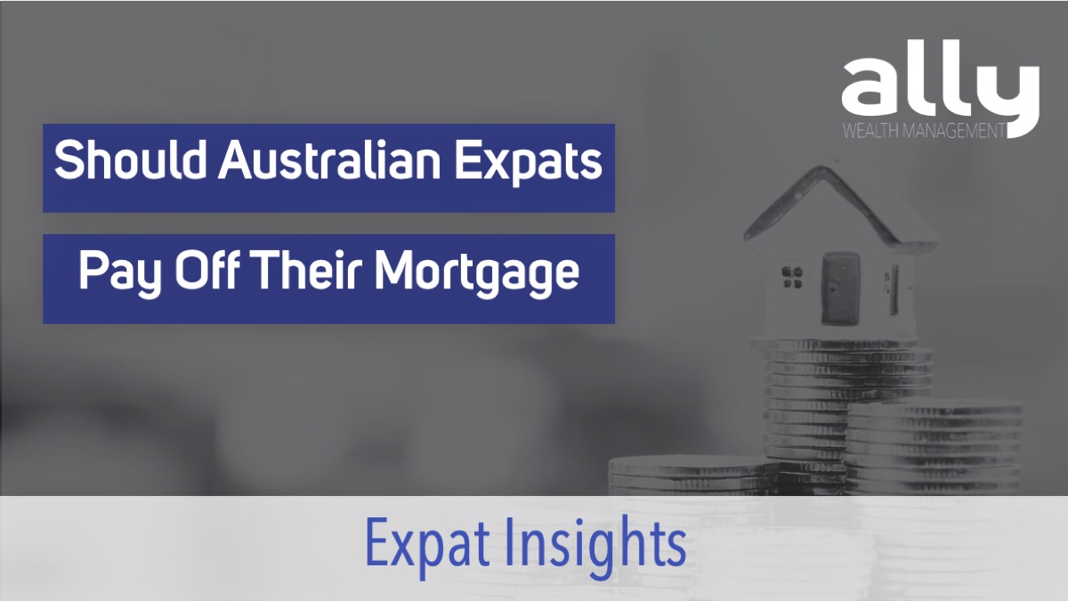 Should Australian Expats Pay Off Their Mortgage - Ally Wealth Management