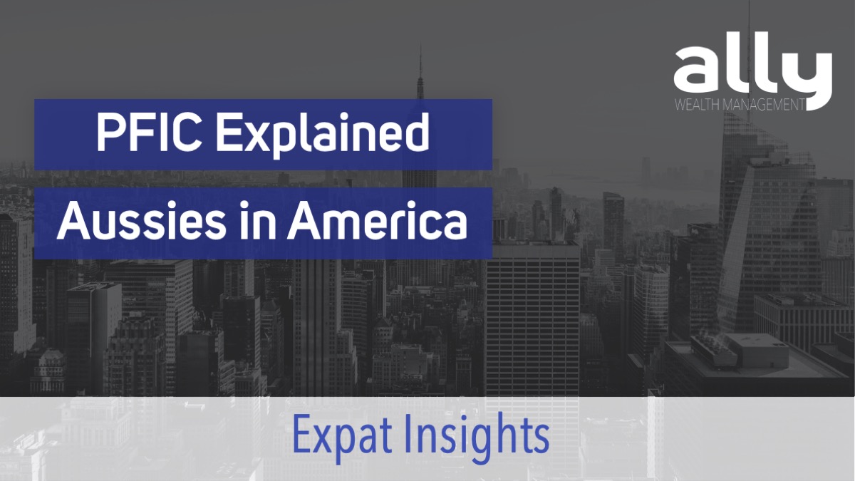 PFIC Explained - Australian Expats in America - Ally Wealth Management