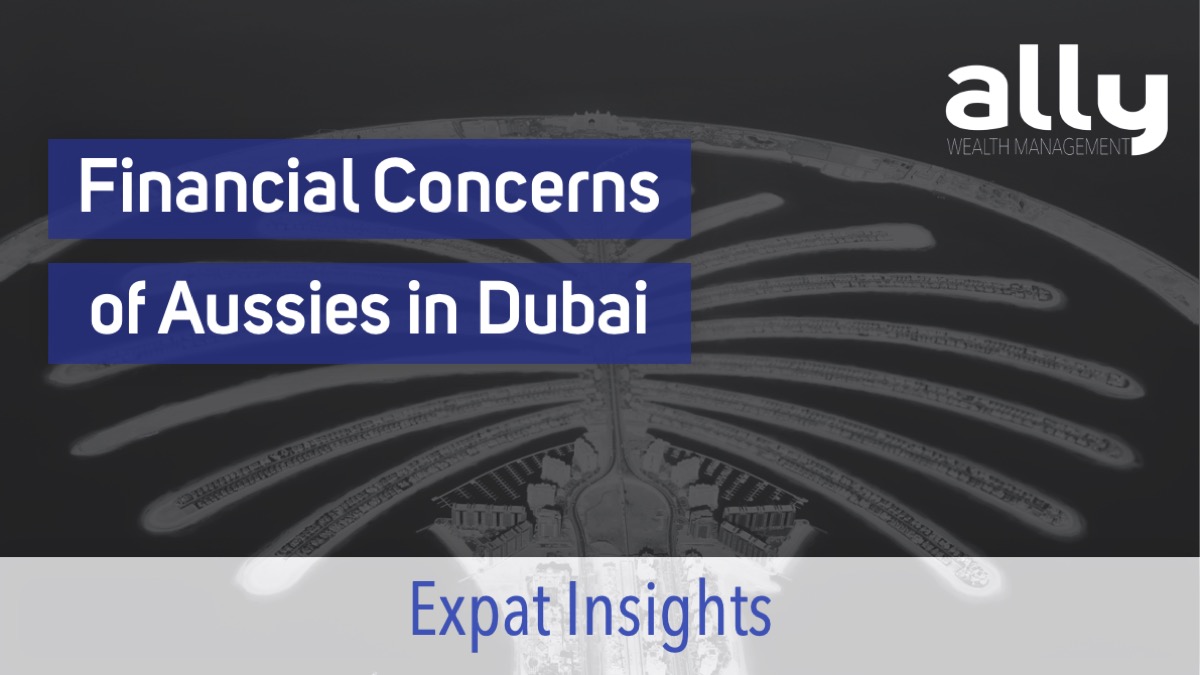 Financial Concerns for Australian Expats in Dubai - Ally Wealth Management