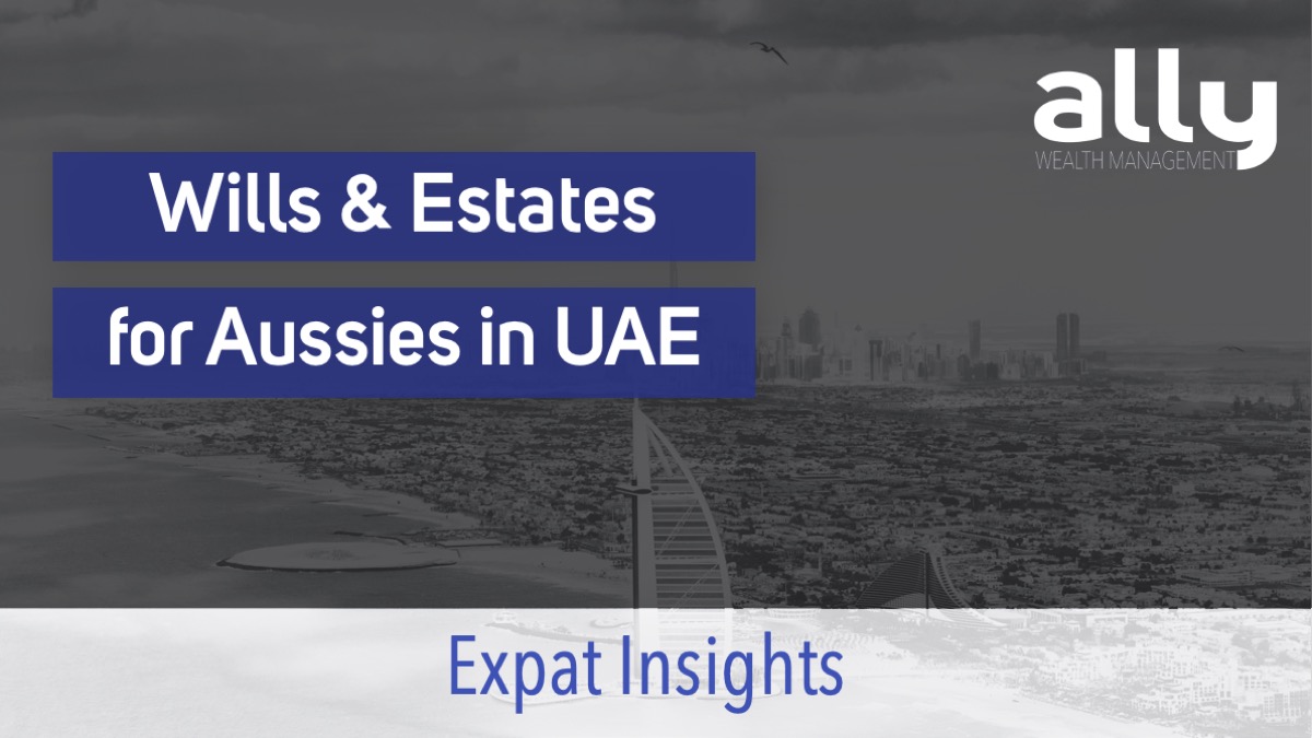 Wills & Estate Planning for Australian Expats in UAE - Ally Wealth Management