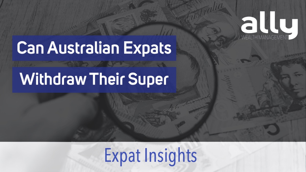 Can Australian Expats Withdraw Their Superannuation - Ally Wealth Management - Australian Expat Financial Planners