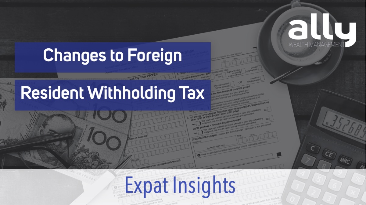 Changes to Foreign Resident Capital Gains Withholding Tax - Ally Wealth Management - Australian Expat Financial Planners