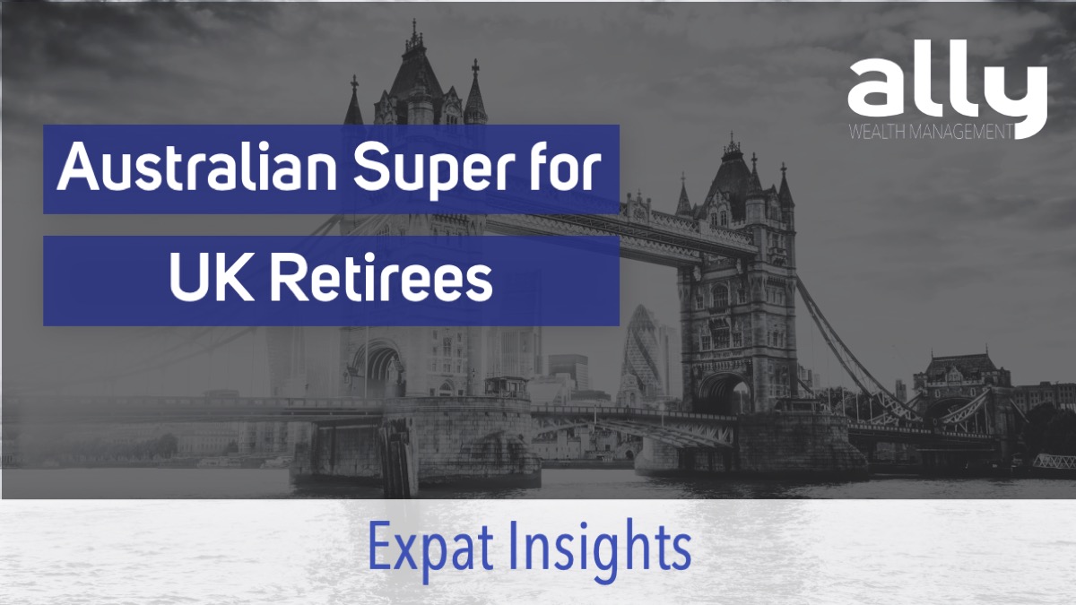 Australian Superannuation for UK Retirees - Ally Wealth Management - Australian Expat Financial Planners