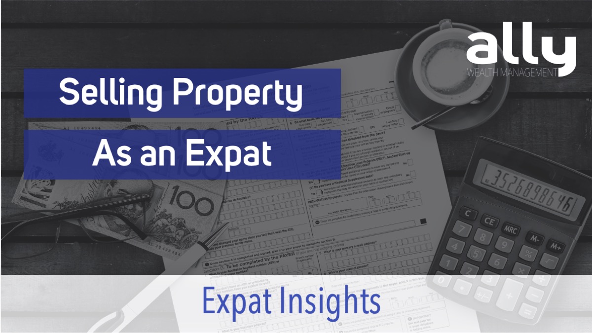 Selling Australian Property as an Expat - Ally Wealth Management - Australian Expat Financial Planners