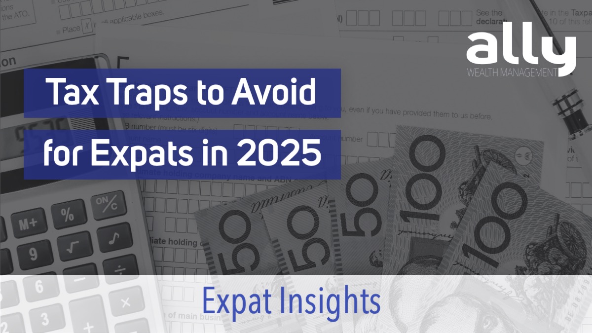 Common Australian Expat Tax Traps to Avoid in 2025 - Ally Wealth Management - Australian Expat Financial Planners